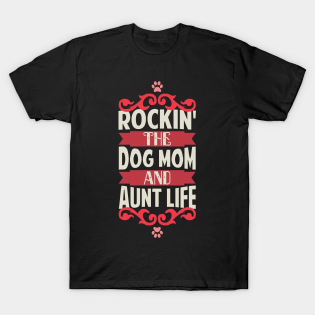 Rockin' The Dog Mom and Aunt Life Dog Lovers T-Shirt by Tesszero